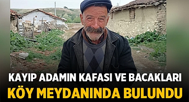Kayıp adamın kafası ve bacakları köy meydanında bulundu!