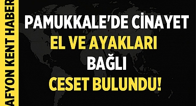 Pamukkale'de Cinayet: El ve Ayakları Bağlı Ceset Bulundu