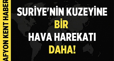 Suriye'nin kuzeyine bir hava harekatı daha!