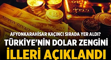 Türkiye'nin dolar zengini illeri belli oldu: Bakın Afyonkarahisar kaçıncı sırada yer aldı?