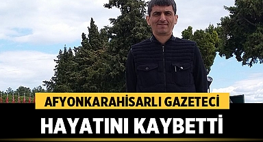 Afyonkarahisarlı Gazeteci Hayatını Kaybetti!