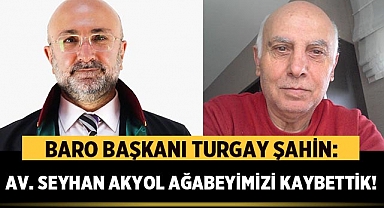 Baro Başkanı Turgay Şahin: Av. Seyhan Akyol ağabeyimizi kaybettik!