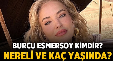 Burcu Esmersoy Kimdir? Kaç Yaşındadır?