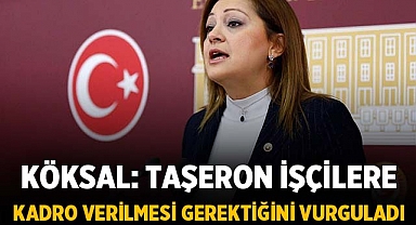 CHP Milletvekili Köksal taşeron işçilere kadro verilmesi gerektiğini vurguladı