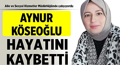 Çorum'da Acı Kayıp: Aynur Köseoğlu Hayatını Kaybetti