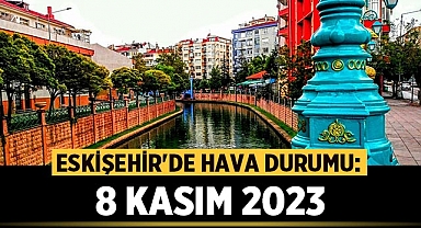 Eskişehir Hava Durumu: 8 Kasım 2023 Güncel Tahminler