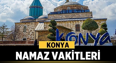 Konya Namaz Vakitleri 2023: İmsak, Güneş, Öğle, İkindi, Akşam ve Yatsı Saatleri 
