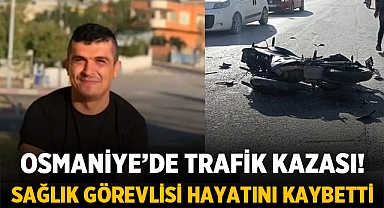 Osmaniye Haber: Sağlık Görevlisi Hayatını Kaybetti