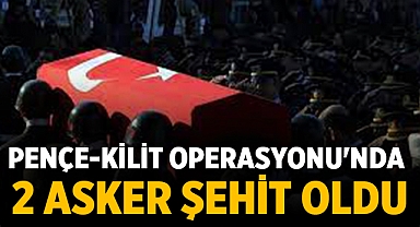 Pençe-Kilit Operasyonu'nda 2 Asker Şehit Oldu