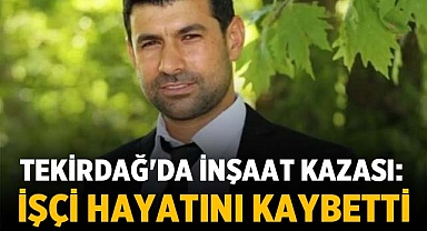 Tekirdağ'da İnşaat Kazası: 35 Yaşındaki İşçi Hayatını Kaybetti