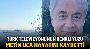 Türk Televizyonunun Renkli Yüzü Metin Uca Hayatını Kaybetti
