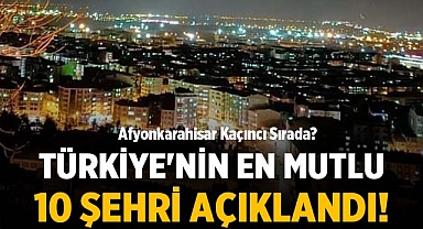 Türkiye'nin en mutlu 10 şehri açıklandı! Bakın Afyonkarahisar kaçıncı sırada?
