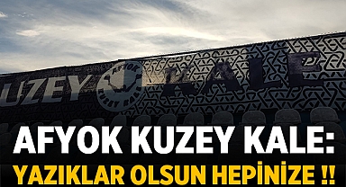 Afyok Kuzey Kale: Yazıklar Olsun Hepinize!