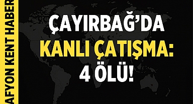 Afyon Çayırbağ'da Kanlı Çatışma: 4 Ölü!
