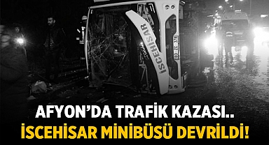 Afyon'da Trafik Kazası: İscehisar Minibüsü devrildi