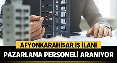 Afyon İş İlanı: Pazarlamacı alınacak!