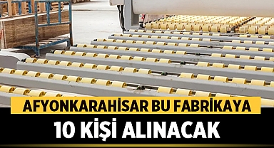 Afyonkarahisar'da bu fabrikaya 10 personel alınacak