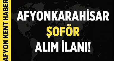 Afyonkarahisar'da bu firma şoför alımı yapacak!