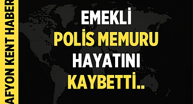 Afyonkarahisar'da Emekli Polis Memuru vefat etti