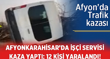 Afyonkarahisar'da Personel Servisi Kaza Yaptı: 12 Yaralı