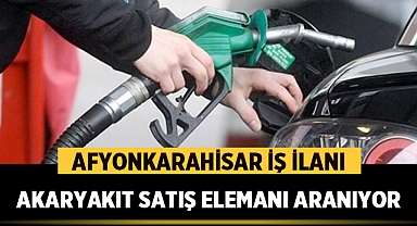 Afyonkarahisar İş İlanı: Akaryakıt satış elemanları alınacak