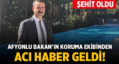 Afyonlu Bakan'ın yakın koruma ekibinden acı haber geldi!