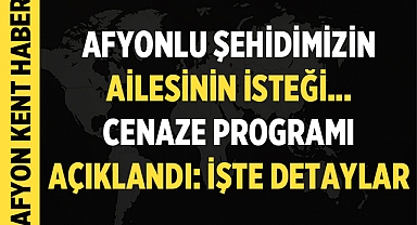 Afyonlu Şehidimizin ailesi isteği: Cenaze programı açıklandı: İşte Detaylar