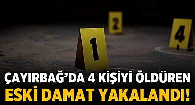 Çayırbağ'da 4 kişiyi öldüren eski damat yakalandı!