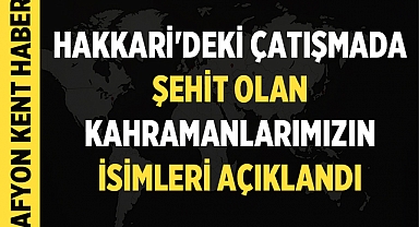 Hakkari'deki çatışmada şehit olan kahramanlarımızın isimleri açıklandı