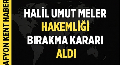 Halil Umut Meler Hakemliği Bırakma Kararı Aldı