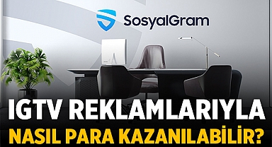 IGTV Reklamlarıyla Nasıl Para Kazanılabilir? 