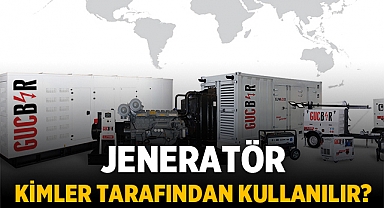 Jeneratör Kimler Tarafından Kullanılır?