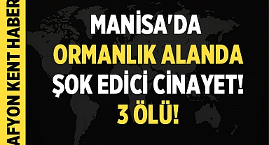 Manisa'da Ormanlık Alanda Şok Edici Cinayet