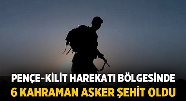 Pençe-Kilit Harekatı Bölgesinde 6 Kahraman Asker Şehit Oldu