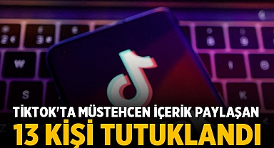 TikTok'ta müstehcen içerik paylaşan 13 kişi tutuklandı