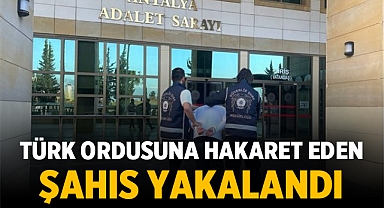 Türk Ordusuna Hakaret Eden Şahıs Antalya'da Yakalandı