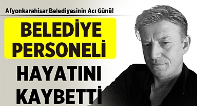 Afyonkarahisar Belediyesi Veteriner İşleri Personeli Hayatını Kaybetti