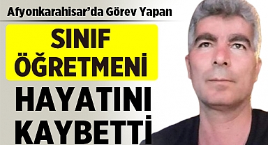 Afyonkarahisar'da Sınıf Öğretmeni Hayatını Kaybetti