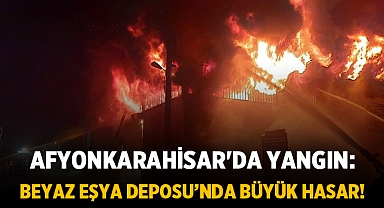 Afyonkarahisar'da Yangın: Beyaz Eşya Deposu Alev Aldı, Büyük Hasar Meydana Geldi