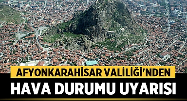 Afyonkarahisar Valiliği'nden Hava Durumu Uyarısı!