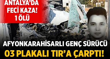 Afyonkarahisarlı Genç Şoför Antalya'da Trafik Kazasında Hayatını Kaybetti