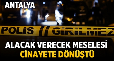 Antalya'da Alacak Verecek Meselesi Cinayete Dönüştü