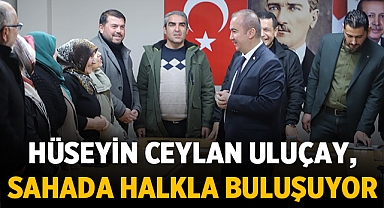 Hüseyin Ceylan Uluçay, Sahada Halkla Buluşuyor