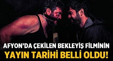 Afyonkarahisar'da Çekilen Bekleyiş Filminin Yayın Tarihi Belli Oldu!