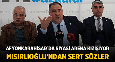 Afyonkarahisar'da Siyasi Arena Kızışıyor: Mısırlıoğlu’ndan Sert Sözler