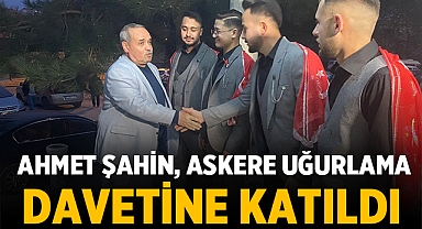  Ahmet Şahin, Askere Uğurlama Davetine Katıldı!