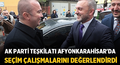 AK Parti Teşkilatı Afyonkarahisar'da Seçim Çalışmalarını Değerlendirdi
