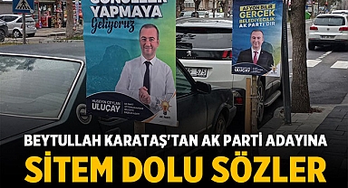 Beytullah Karataş'tan Ak Parti Adayı Uluçay'a Sitem Dolu Sözler!