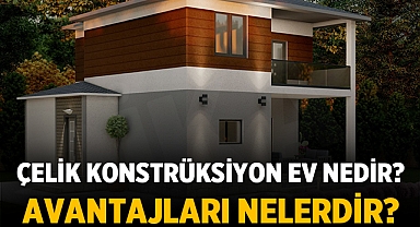 Çelik Konstrüksiyon Ev Nedir? Avantajları Nelerdir?