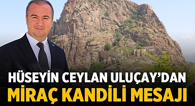 Hüseyin Ceylan Uluçay'dan Miraç Kandili Mesajı